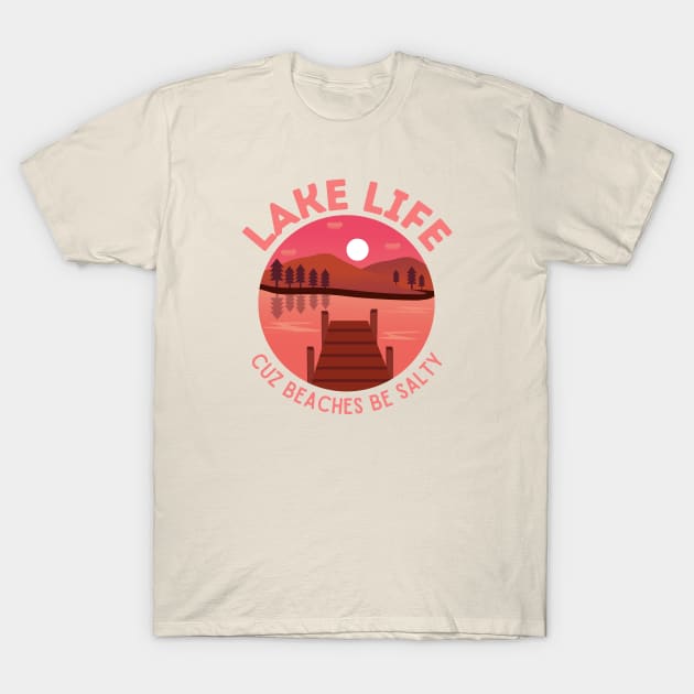 Lake life, cuz beaches be salty T-Shirt by Triple R Goods